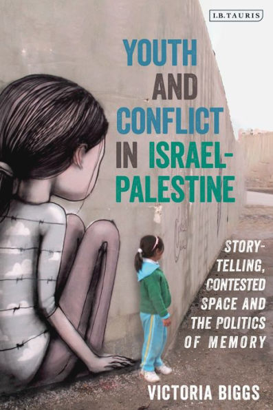 Youth and Conflict Israel-Palestine: Storytelling, Contested Space the Politics of Memory