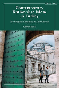 Title: Contemporary Rationalist Islam in Turkey: The Religious Opposition to Sunni Revival, Author: Gokhan Bacik