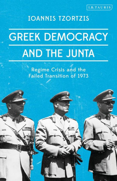 Greek Democracy and the Junta: Regime Crisis Failed Transition of 1973