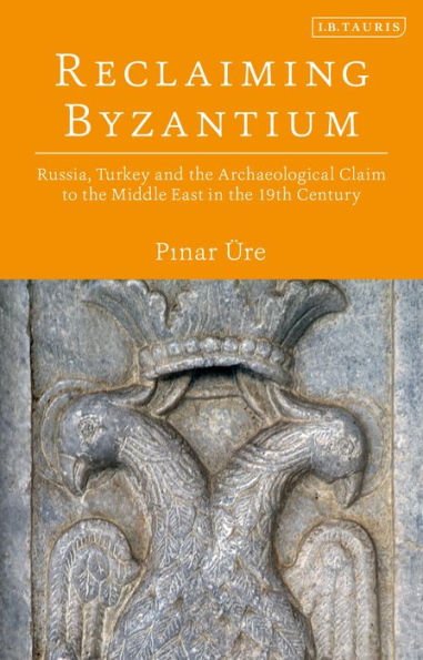 Reclaiming Byzantium: Russia, Turkey and the Archaeological Claim to Middle East 19th Century