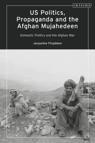 US Politics, Propaganda and the Afghan Mujahedeen: Domestic Politics War