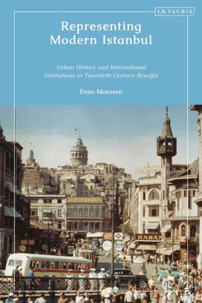 Representing Modern Istanbul: Urban History and International Institutions Twentieth Century Beyoglu