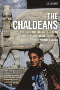 Title: The Chaldeans: Politics and Identity in Iraq and the American Diaspora, Author: Yasmeen Hanoosh