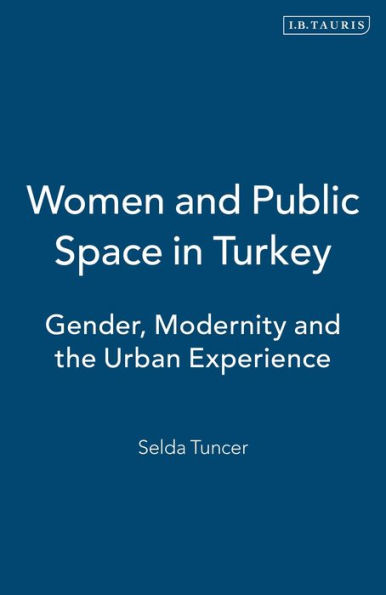 Women and Public Space Turkey: Gender, Modernity the Urban Experience