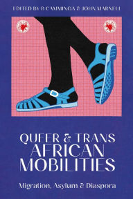 Title: Queer and Trans African Mobilities: Migration, Asylum and Diaspora, Author: B Camminga