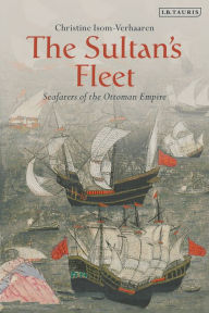 Title: The Sultan's Fleet: Seafarers of the Ottoman Empire, Author: Christine Isom-Verhaaren