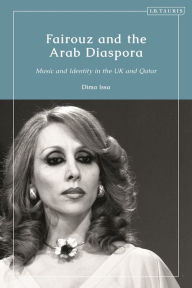 Title: Fairouz and the Arab Diaspora: Music and Identity in the UK and Qatar, Author: Dima Issa