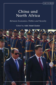 Title: China and North Africa: Between Economics, Politics and Security, Author: Adel Abdel Ghafar