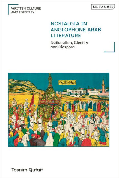 Nostalgia Anglophone Arab Literature: Nationalism, Identity and Diaspora