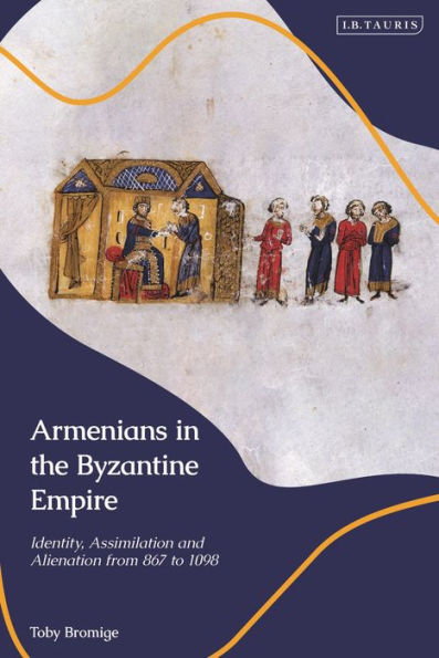 Armenians the Byzantine Empire: Identity, Assimilation and Alienation from 867 to 1098