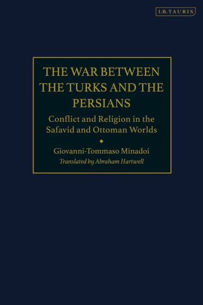 the War Between Turks and Persians: Conflict Religion Safavid Ottoman Worlds