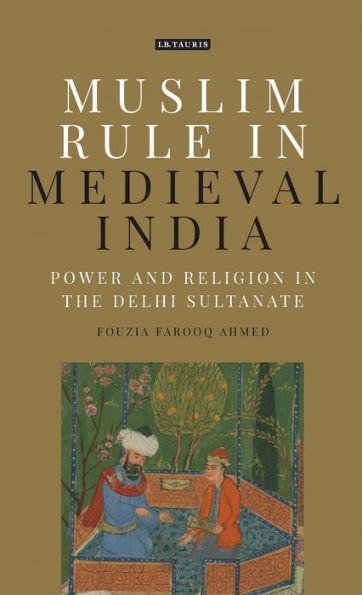 Muslim Rule Medieval India: Power and Religion the Delhi Sultanate