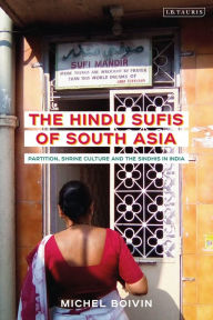 Title: The Hindu Sufis of South Asia: Partition, Shrine Culture and the Sindhis in India, Author: Michel Boivin