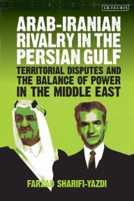 Title: Arab-Iranian Rivalry in the Persian Gulf: Territorial Disputes and the Balance of Power in the Middle East, Author: Farzad Sharifi-Yazdi