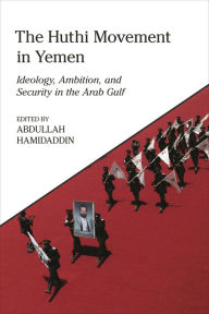 The Huthi Movement in Yemen: Ideology, Ambition and Security in the Arab Gulf