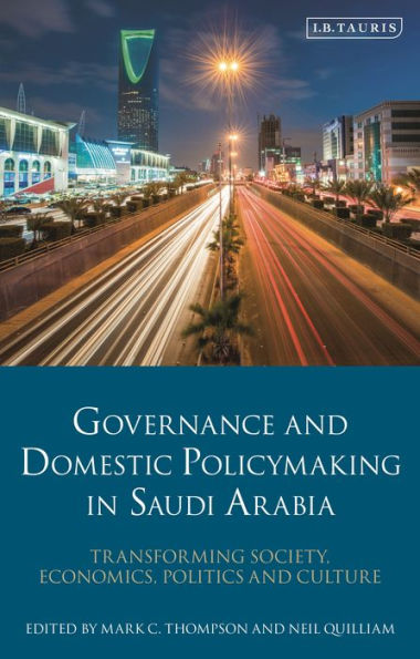 Governance and Domestic Policy-Making Saudi Arabia: Transforming Society, Economics, Politics Culture