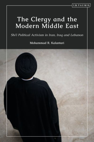 the Clergy and Modern Middle East: Shi'i Political Activism Iran, Iraq Lebanon