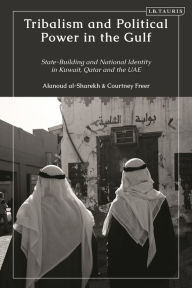 Title: Tribalism and Political Power in the Gulf: State-Building and National Identity in Kuwait, Qatar and the UAE, Author: Courtney Freer