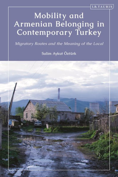 Mobility and Armenian Belonging Contemporary Turkey: Migratory Routes the Meaning of Local