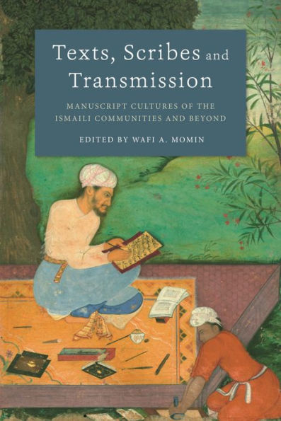 Texts, Scribes and Transmission: Manuscript Cultures of the Ismaili Communities Beyond