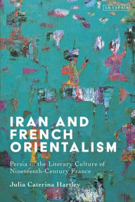 eBookers free download: Iran and French Orientalism: Persia in the Literary Culture of Nineteenth-Century France 9780755645633 