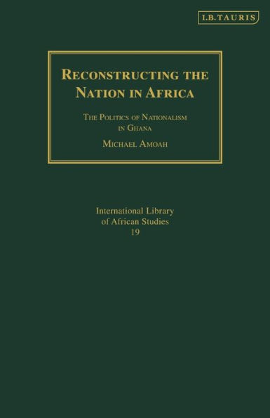 Reconstructing The Nation Africa: Politics of Nationalism Ghana