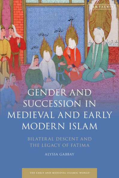Gender and Succession Medieval Early Modern Islam: Bilateral Descent the Legacy of Fatima