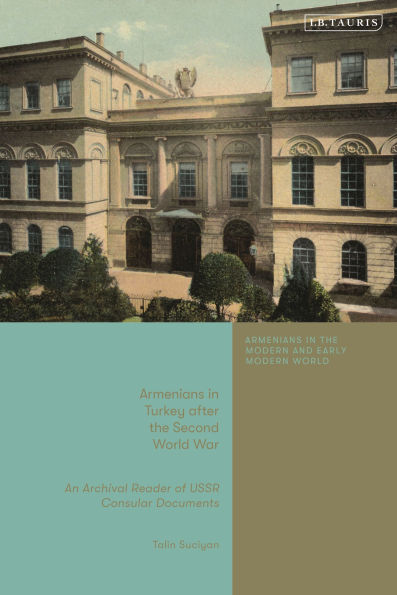 Armenians in Turkey after the Second World War: An Archival Reader of USSR Consular Documents