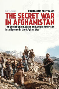 Download ebook from google books mac os The Secret War in Afghanistan: The Soviet Union, China and Anglo-American Intelligence in the Afghan War (English Edition) DJVU CHM RTF 9780755649532 by Panagiotis Dimitrakis, Panagiotis Dimitrakis