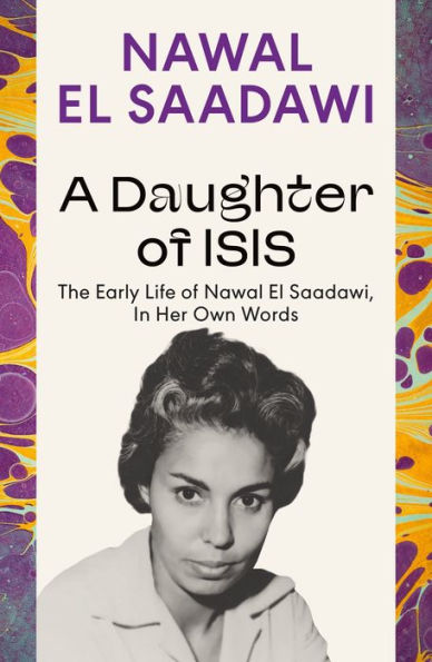 A Daughter of Isis: The Early Life of Nawal El Saadawi, In Her Own Words