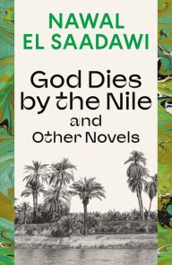Title: God Dies by the Nile and Other Novels: God Dies by the Nile, Searching, The Circling Song, Author: Nawal El Saadawi