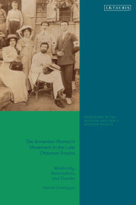 Title: The Armenian Women's Movement in the Late Ottoman Empire: Modernity, Nationalism and Gender, Author: Hasmik Khalapyan