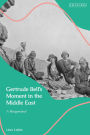 Gertrude Bell's Moment in the Middle East: A Reappraisal
