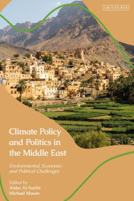 Title: Climate Policy and Politics in the Middle East: Environmental, Economic and Political Challenges, Author: Aisha Al-Sarihi