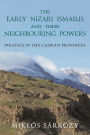 The Early Nizari Ismailis and their Neighbouring Powers: Politics in the Caspian Provinces