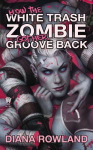 Title: How the White Trash Zombie Got Her Groove Back, Author: Diana Rowland