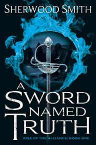 Title: A Sword Named Truth: Rise of the Alliance Book One, Author: Sherwood Smith
