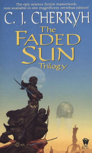 Title: The Faded Sun Trilogy Omnibus, Author: C. J. Cherryh