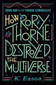 Title: How Rory Thorne Destroyed the Multiverse, Author: K. Eason