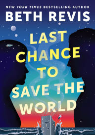 Title: Last Chance to Save the World, Author: Beth Revis