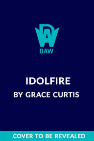 Title: Idolfire, Author: Grace Curtis