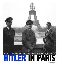 Title: Hitler in Paris: How a Photograph Shocked a World at War, Author: Don Nardo