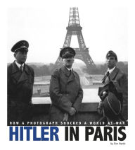 Title: Hitler in Paris: How a Photograph Shocked a World at War, Author: Don Nardo