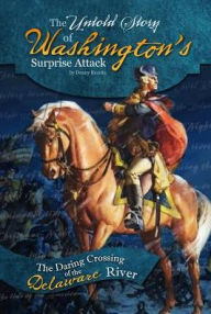 Title: The Untold Story of Washington's Surprise Attack: The Daring Crossing of the Delaware River, Author: Danny Kravitz