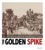 The Golden Spike: How a Photograph Celebrated the Transcontinental Railroad