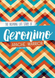 Title: Geronimo: The Inspiring Life Story of an Apache Warrior, Author: Brenda Haugen