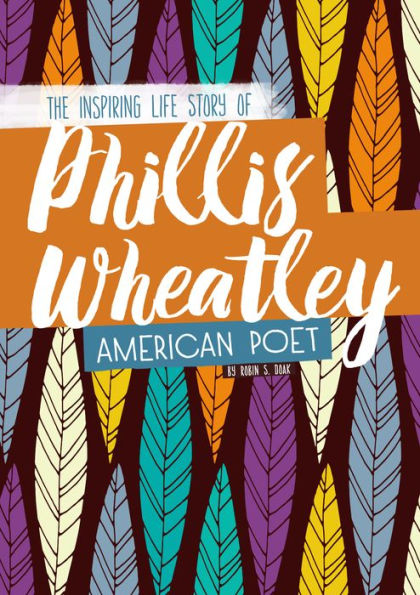 Phillis Wheatley: the Inspiring Life Story of American Poet