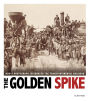 The Golden Spike: How a Photograph Celebrated the Transcontinental Railroad