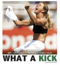 Title: What a Kick: How a Clutch World Cup Win Propelled Women's Soccer, Author: Emma Carlson Berne