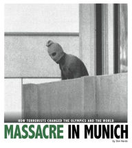 Title: Massacre in Munich: How Terrorists Changed the Olympics and the World, Author: Don Nardo